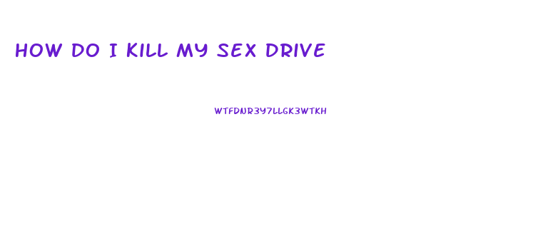How Do I Kill My Sex Drive