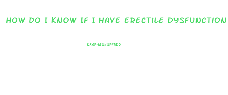 How Do I Know If I Have Erectile Dysfunction