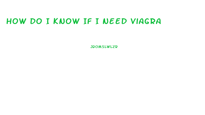 How Do I Know If I Need Viagra