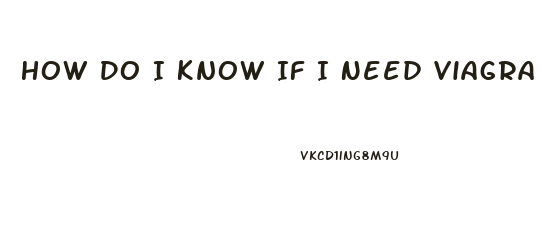 How Do I Know If I Need Viagra