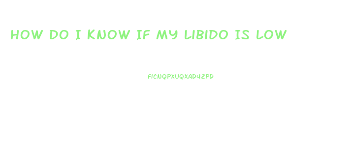 How Do I Know If My Libido Is Low