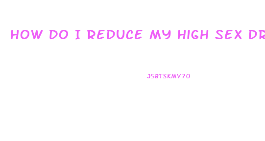 How Do I Reduce My High Sex Drive In Male