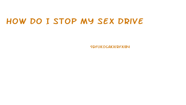 How Do I Stop My Sex Drive