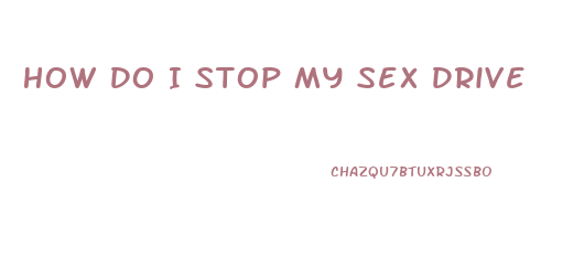 How Do I Stop My Sex Drive