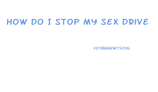 How Do I Stop My Sex Drive