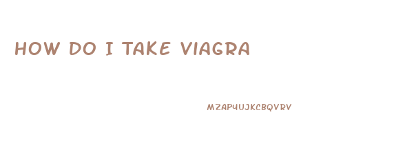 How Do I Take Viagra