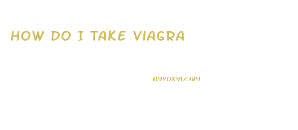 How Do I Take Viagra