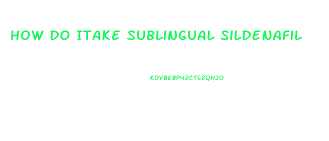 How Do Itake Sublingual Sildenafil