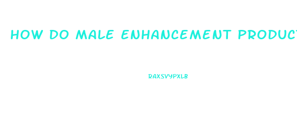 How Do Male Enhancement Products Work