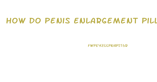 How Do Penis Enlargement Pills Even Work