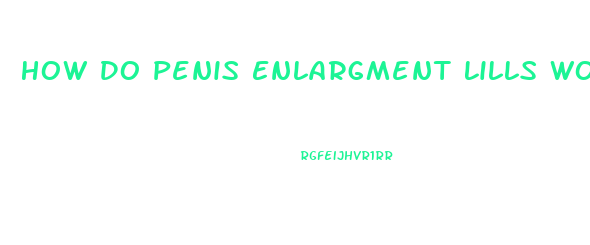 How Do Penis Enlargment Lills Work