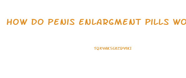 How Do Penis Enlargment Pills Work