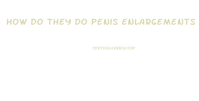 How Do They Do Penis Enlargements