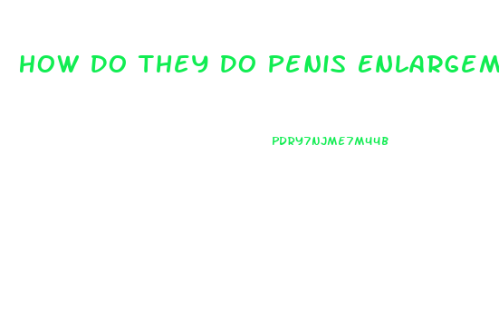 How Do They Do Penis Enlargements