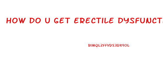 How Do U Get Erectile Dysfunction