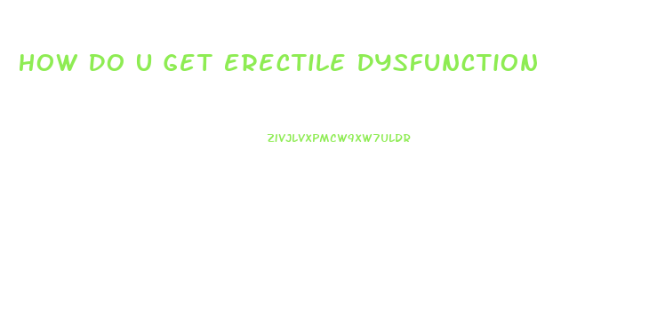 How Do U Get Erectile Dysfunction