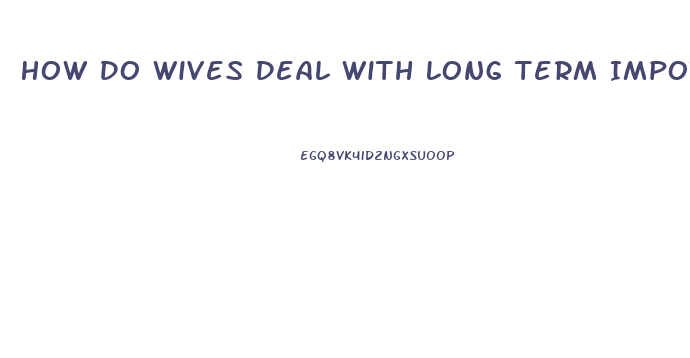 How Do Wives Deal With Long Term Impotence