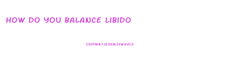 How Do You Balance Libido