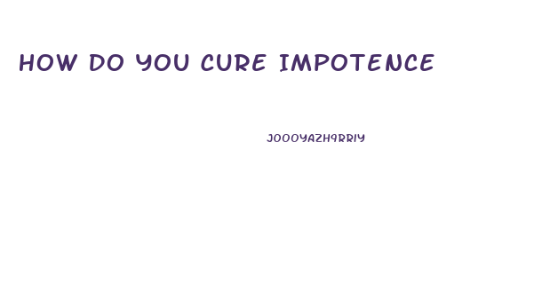 How Do You Cure Impotence