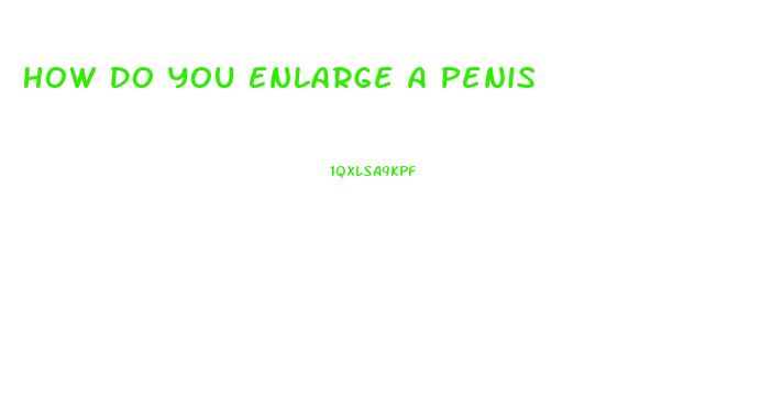 How Do You Enlarge A Penis