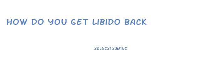 How Do You Get Libido Back