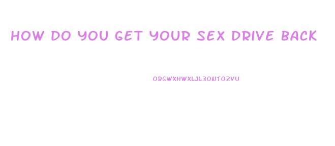 How Do You Get Your Sex Drive Back