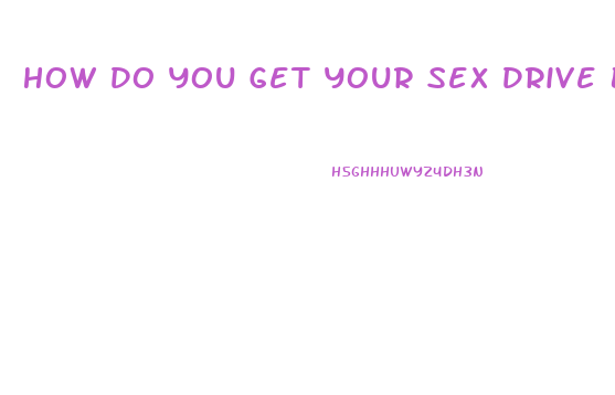 How Do You Get Your Sex Drive Back