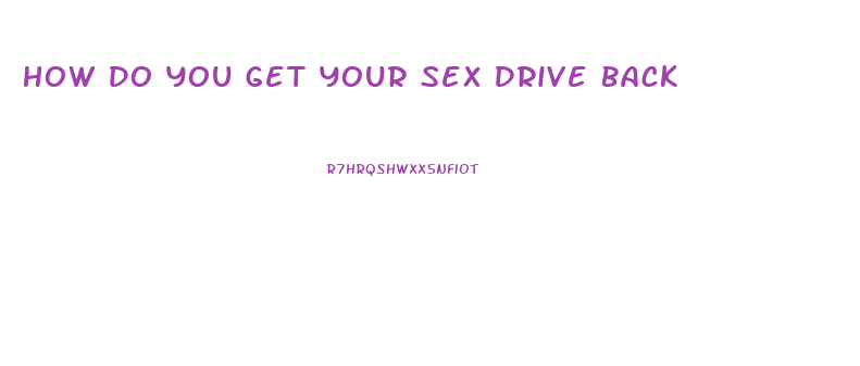 How Do You Get Your Sex Drive Back
