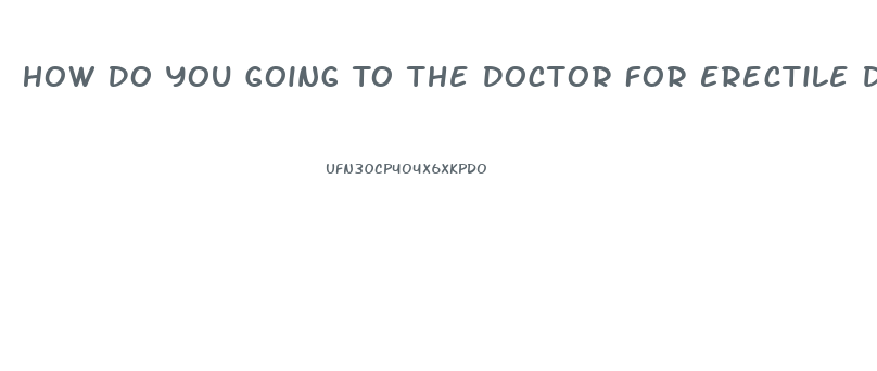 How Do You Going To The Doctor For Erectile Dysfunction