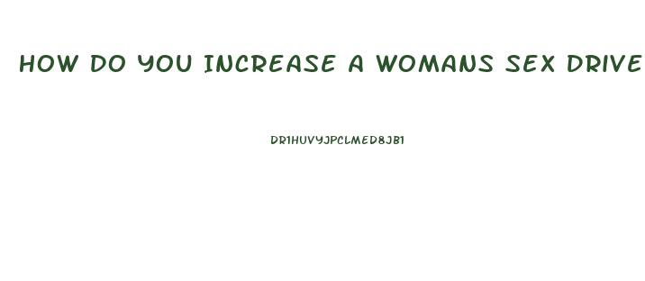 How Do You Increase A Womans Sex Drive