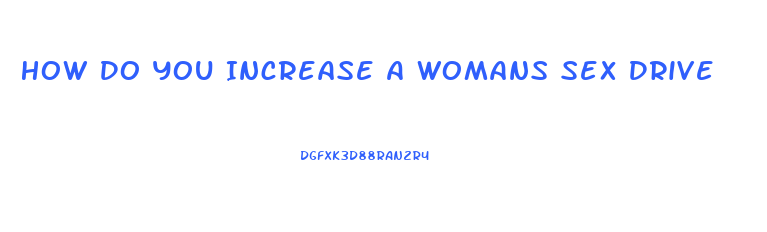 How Do You Increase A Womans Sex Drive