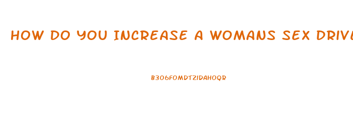 How Do You Increase A Womans Sex Drive