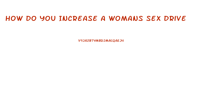 How Do You Increase A Womans Sex Drive