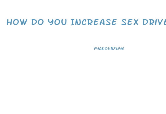 How Do You Increase Sex Drive