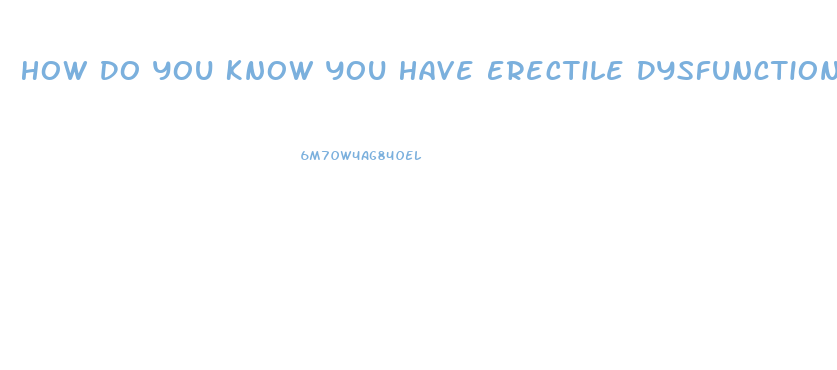 How Do You Know You Have Erectile Dysfunction