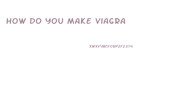 How Do You Make Viagra