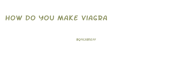 How Do You Make Viagra