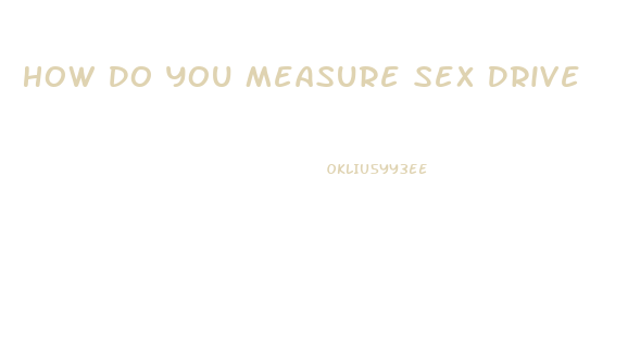 How Do You Measure Sex Drive