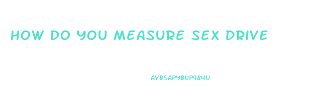 How Do You Measure Sex Drive