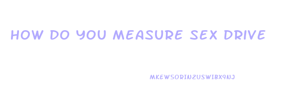 How Do You Measure Sex Drive