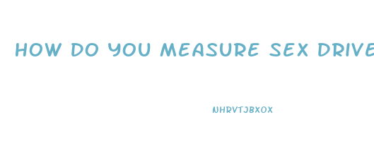 How Do You Measure Sex Drive