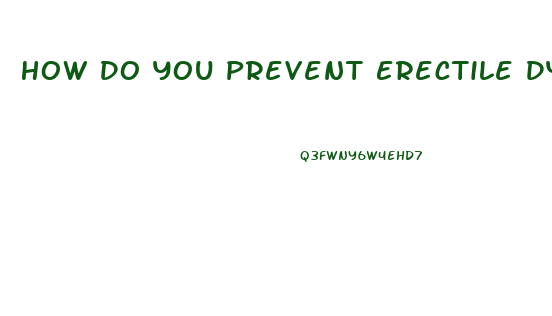 How Do You Prevent Erectile Dysfunction