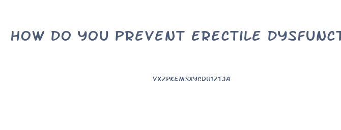 How Do You Prevent Erectile Dysfunction