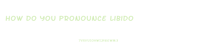 How Do You Pronounce Libido