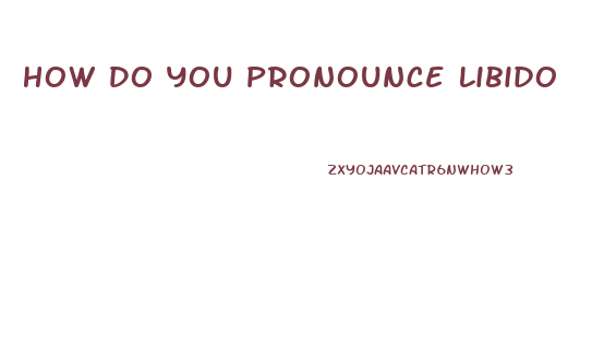 How Do You Pronounce Libido