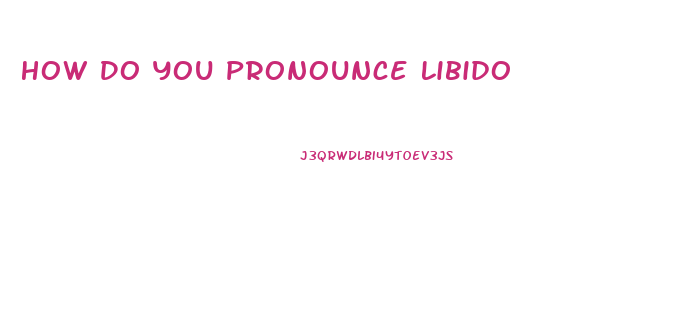 How Do You Pronounce Libido