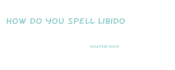 How Do You Spell Libido