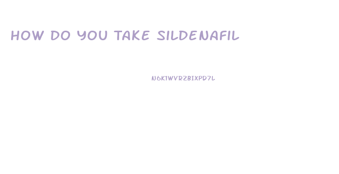 How Do You Take Sildenafil