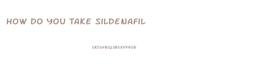 How Do You Take Sildenafil