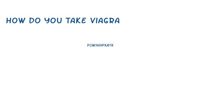 How Do You Take Viagra